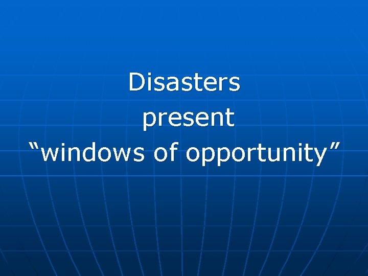 Disasters present “windows of opportunity” 