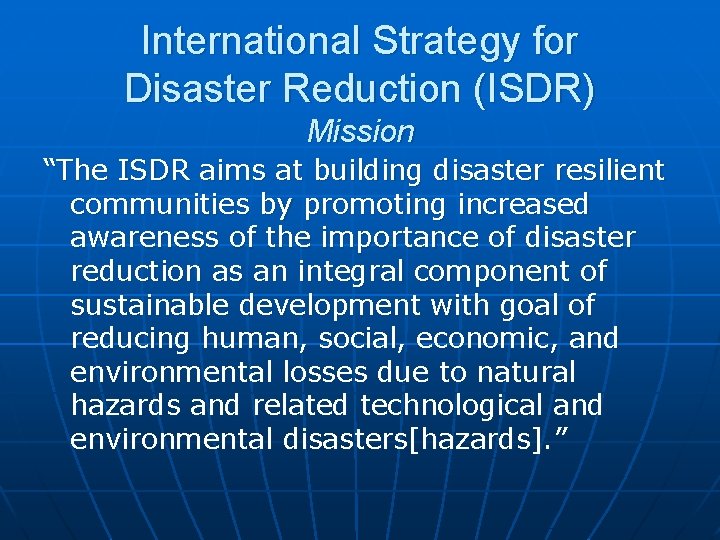 International Strategy for Disaster Reduction (ISDR) Mission “The ISDR aims at building disaster resilient