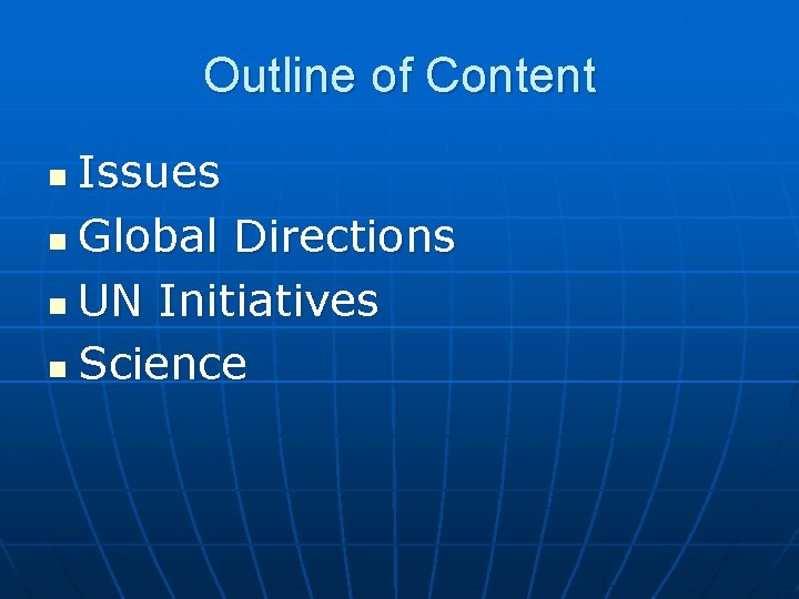 Outline of Content Issues n Global Directions n UN Initiatives n Science n 