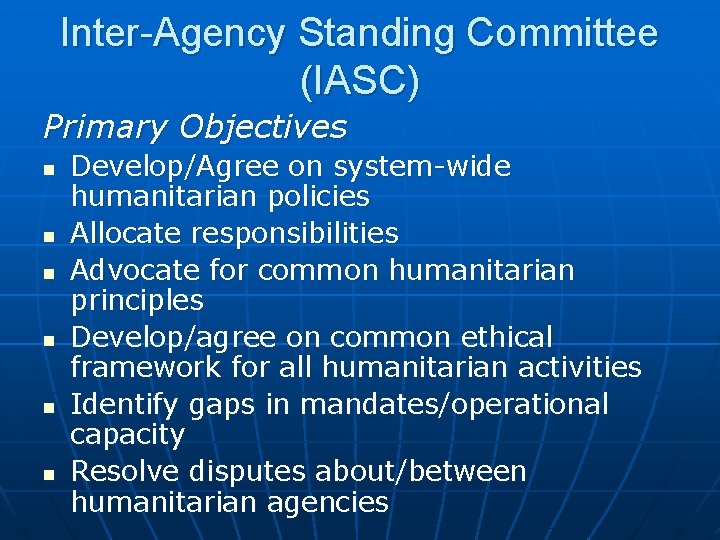Inter-Agency Standing Committee (IASC) Primary Objectives n n n Develop/Agree on system-wide humanitarian policies