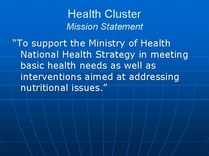 Health Cluster Mission Statement “To support the Ministry of Health National Health Strategy in
