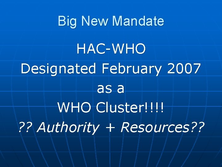 Big New Mandate HAC-WHO Designated February 2007 as a WHO Cluster!!!! ? ? Authority