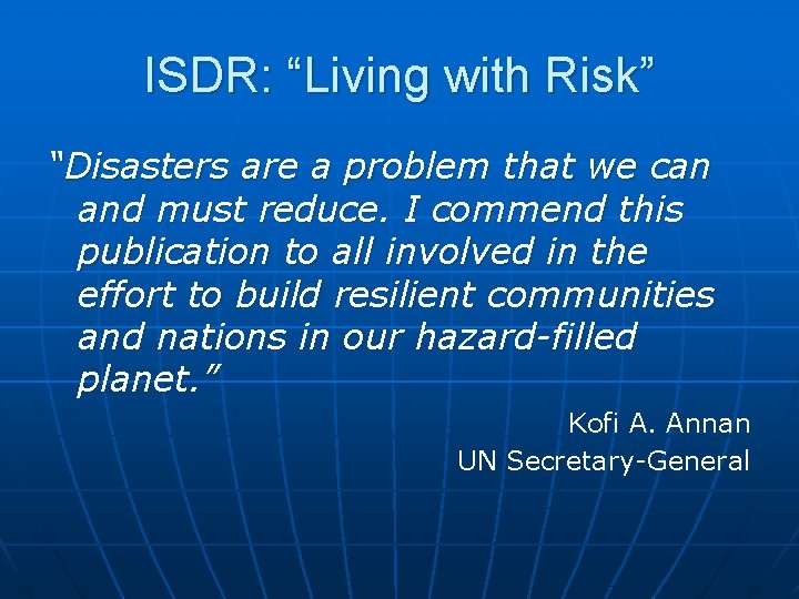 ISDR: “Living with Risk” “Disasters are a problem that we can and must reduce.