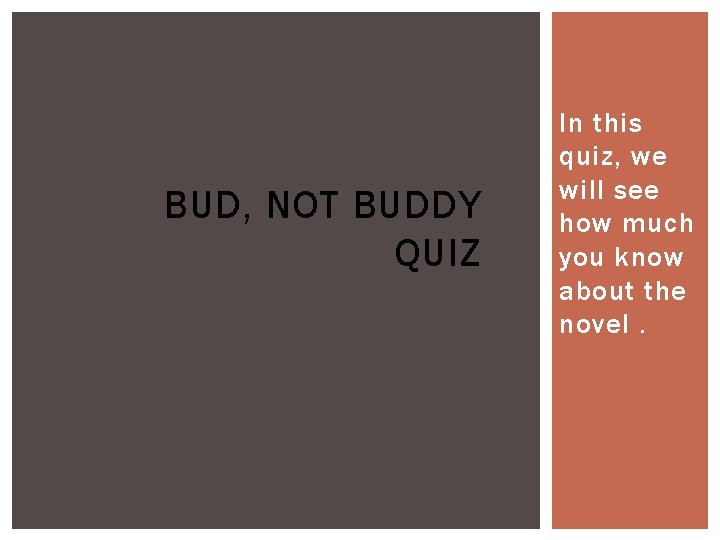 BUD, NOT BUDDY QUIZ In this quiz, we will see how much you know