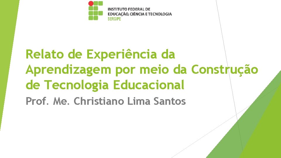 Relato de Experiência da Aprendizagem por meio da Construção de Tecnologia Educacional Prof. Me.