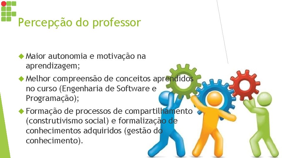 Percepção do professor Maior autonomia e motivação na aprendizagem; Melhor compreensão de conceitos aprendidos