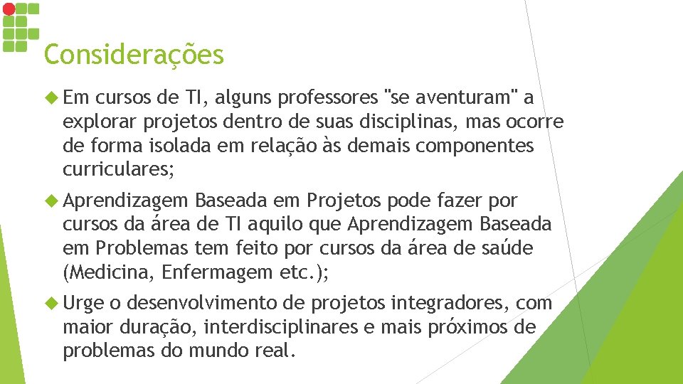 Considerações Em cursos de TI, alguns professores "se aventuram" a explorar projetos dentro de