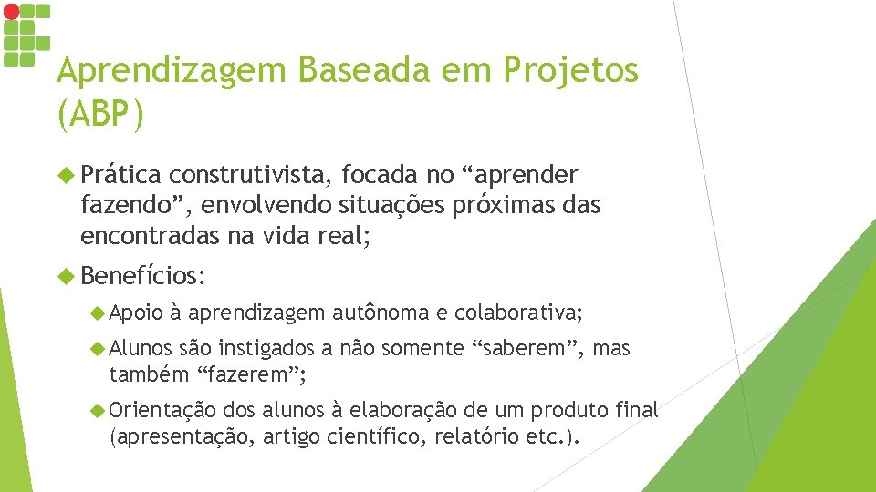 Aprendizagem Baseada em Projetos (ABP) Prática construtivista, focada no “aprender fazendo”, envolvendo situações próximas