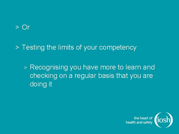 > Or > Testing the limits of your competency > Recognising you have more