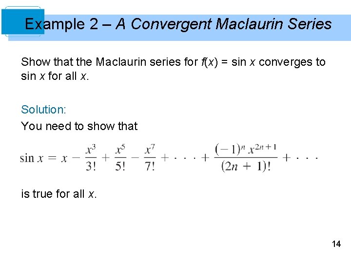 Example 2 – A Convergent Maclaurin Series Show that the Maclaurin series for f(x)