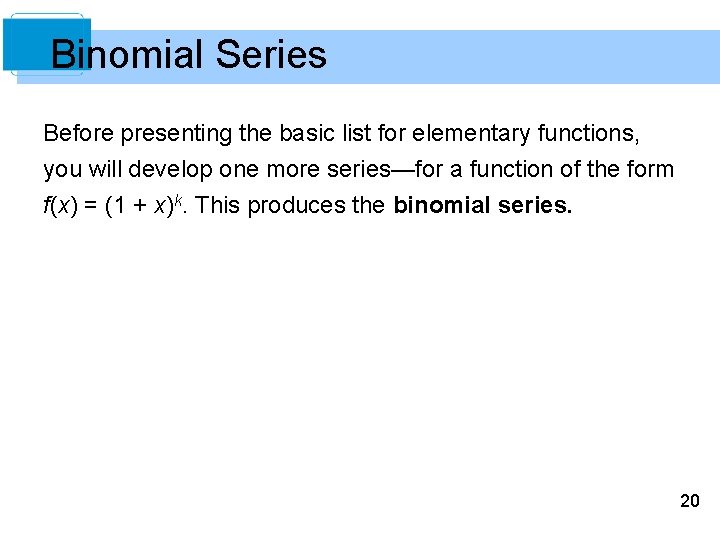 Binomial Series Before presenting the basic list for elementary functions, you will develop one