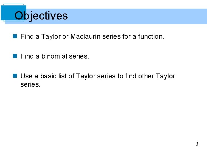 Objectives n Find a Taylor or Maclaurin series for a function. n Find a