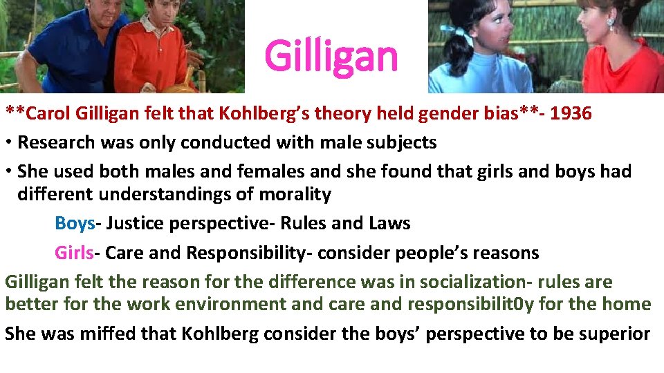 Gilligan **Carol Gilligan felt that Kohlberg’s theory held gender bias**- 1936 • Research was