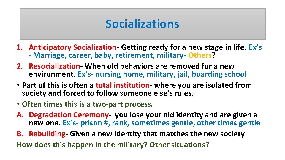 Socializations 1. Anticipatory Socialization- Getting ready for a new stage in life. Ex’s -