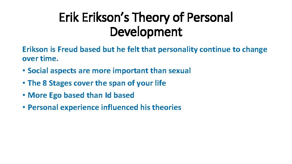 Erikson’s Theory of Personal Development Erikson is Freud based but he felt that personality