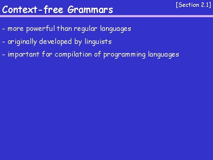 Context-free Grammars [Section 2. 1] - more powerful than regular languages - originally developed