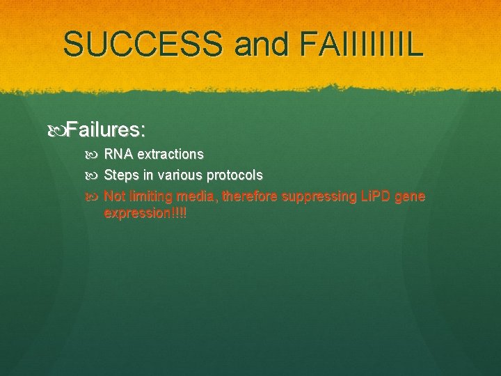 SUCCESS and FAIIIIIIIL Failures: RNA extractions Steps in various protocols Not limiting media, therefore