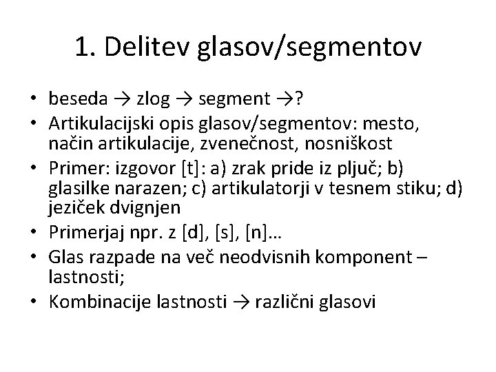 1. Delitev glasov/segmentov • beseda → zlog → segment →? • Artikulacijski opis glasov/segmentov: