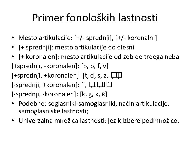 Primer fonoloških lastnosti • Mesto artikulacije: [+/- sprednji], [+/- koronalni] • [+ sprednji]: mesto