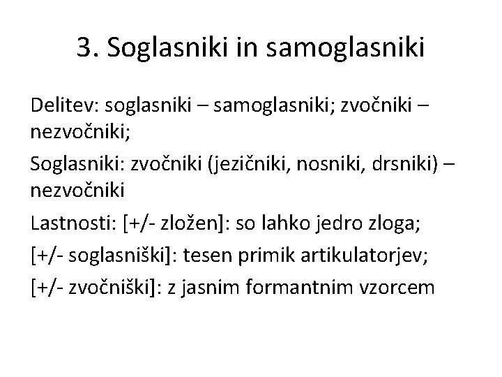 3. Soglasniki in samoglasniki Delitev: soglasniki – samoglasniki; zvočniki – nezvočniki; Soglasniki: zvočniki (jezičniki,