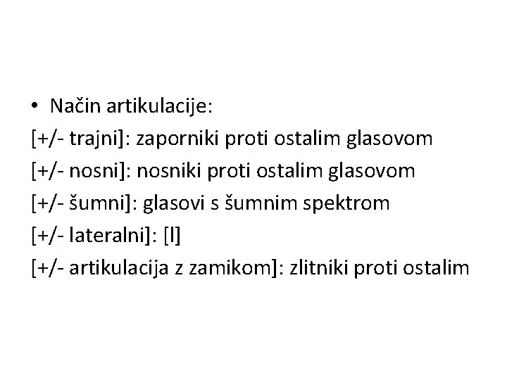  • Način artikulacije: [+/- trajni]: zaporniki proti ostalim glasovom [+/- nosni]: nosniki proti