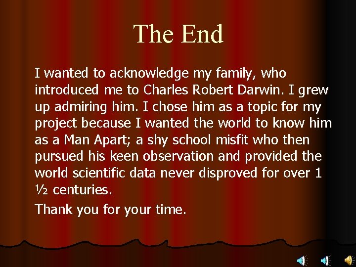 The End I wanted to acknowledge my family, who introduced me to Charles Robert