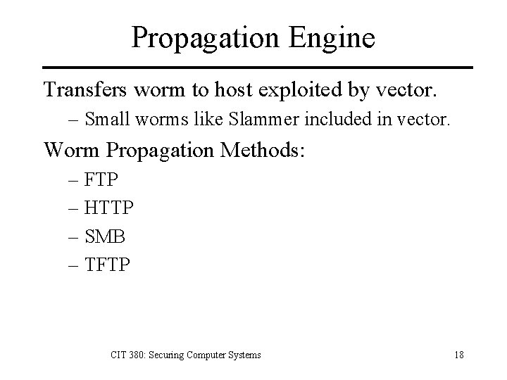 Propagation Engine Transfers worm to host exploited by vector. – Small worms like Slammer