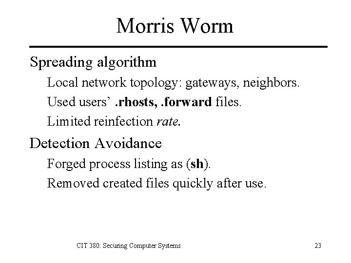 Morris Worm Spreading algorithm Local network topology: gateways, neighbors. Used users’. rhosts, . forward