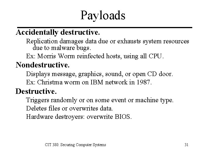 Payloads Accidentally destructive. Replication damages data due or exhausts system resources due to malware