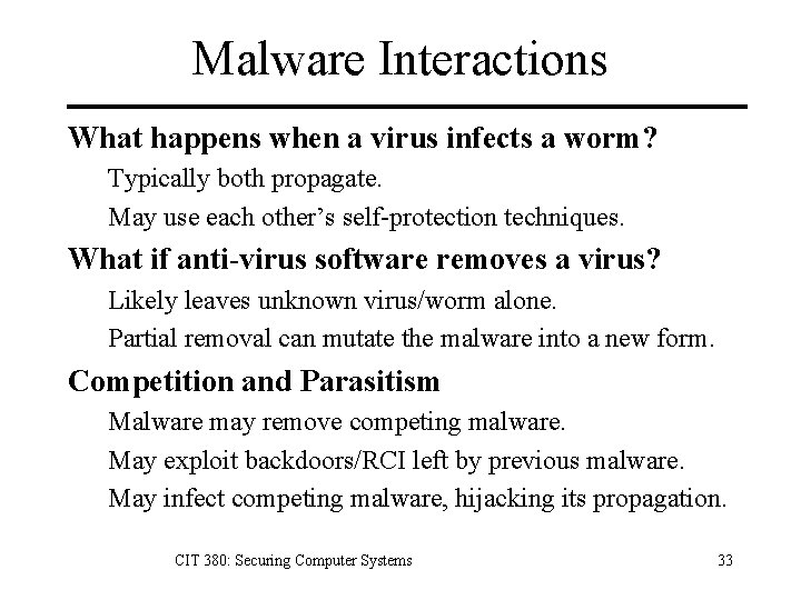 Malware Interactions What happens when a virus infects a worm? Typically both propagate. May