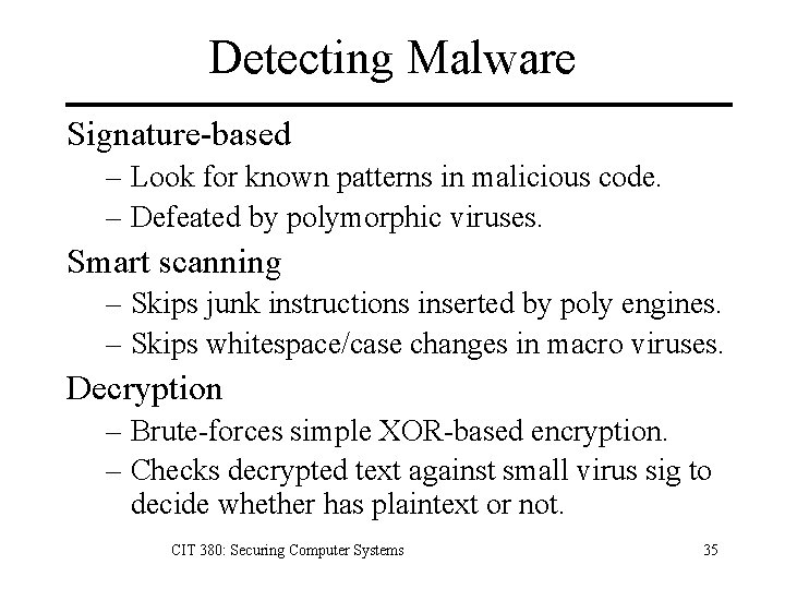 Detecting Malware Signature-based – Look for known patterns in malicious code. – Defeated by