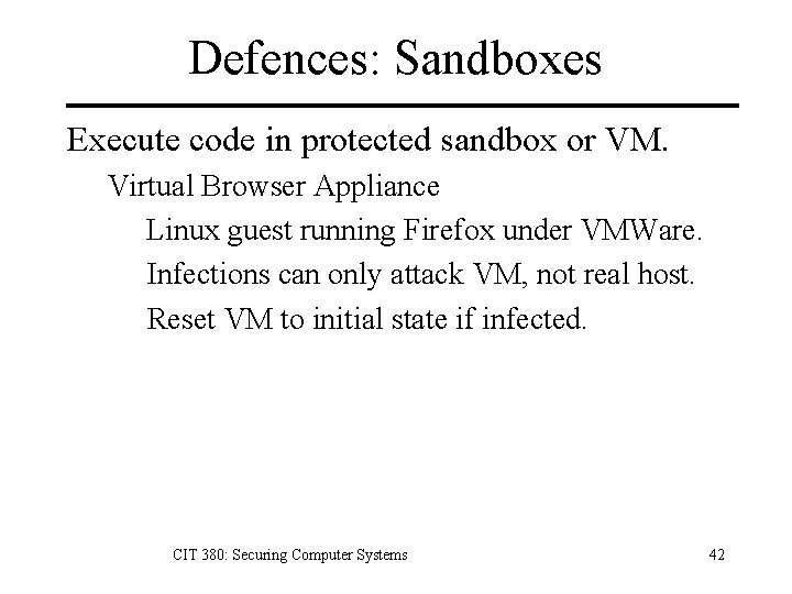 Defences: Sandboxes Execute code in protected sandbox or VM. Virtual Browser Appliance Linux guest
