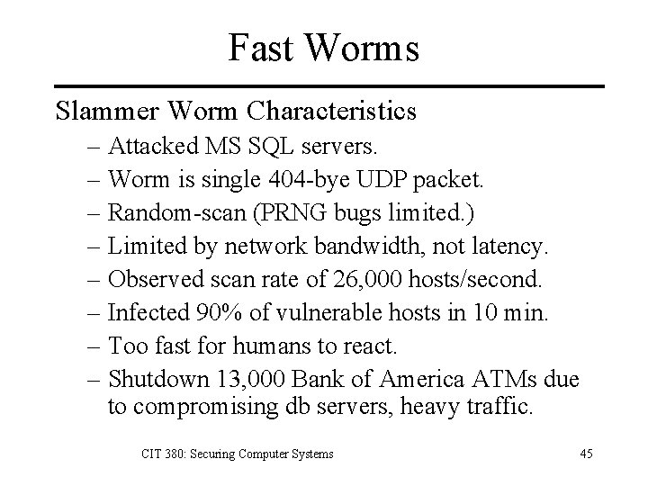 Fast Worms Slammer Worm Characteristics – Attacked MS SQL servers. – Worm is single