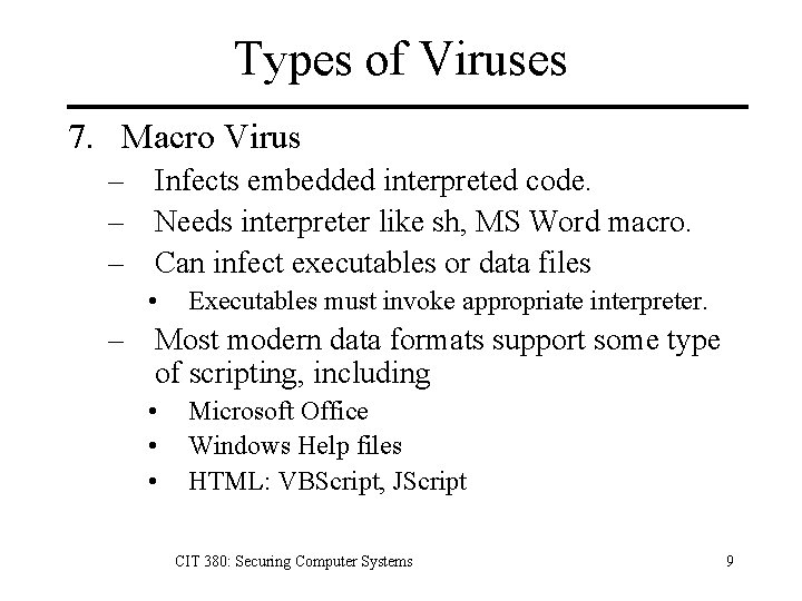 Types of Viruses 7. Macro Virus – Infects embedded interpreted code. – Needs interpreter