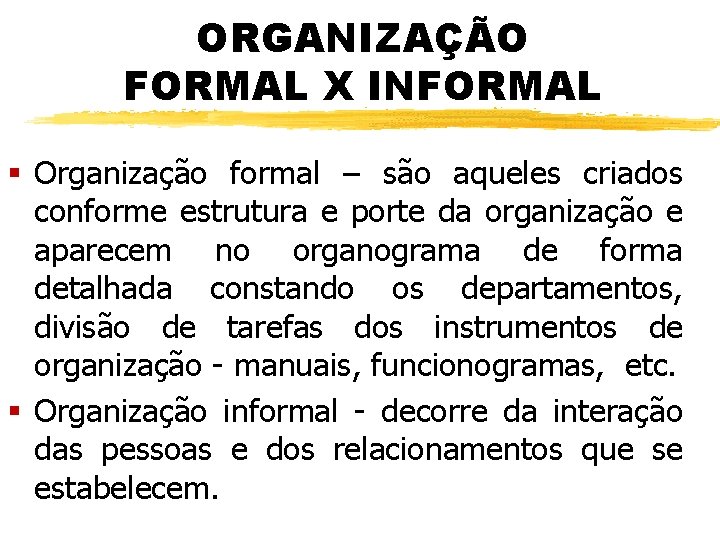 ORGANIZAÇÃO FORMAL X INFORMAL § Organização formal – são aqueles criados conforme estrutura e