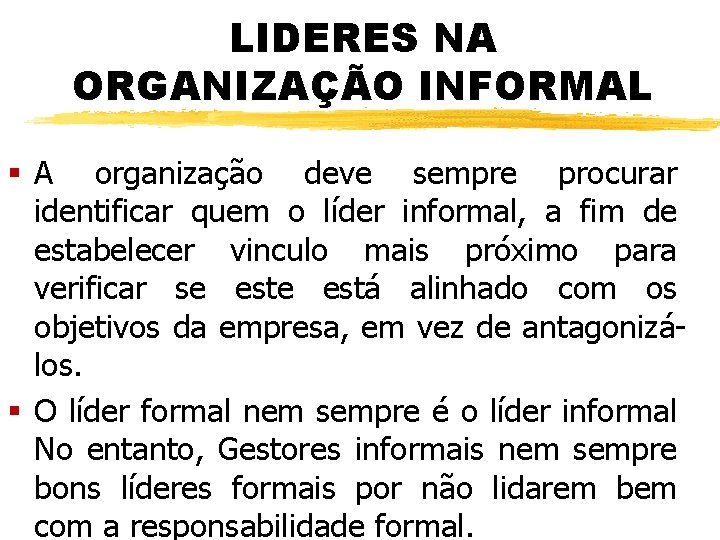 LIDERES NA ORGANIZAÇÃO INFORMAL § A organização deve sempre procurar identificar quem o líder