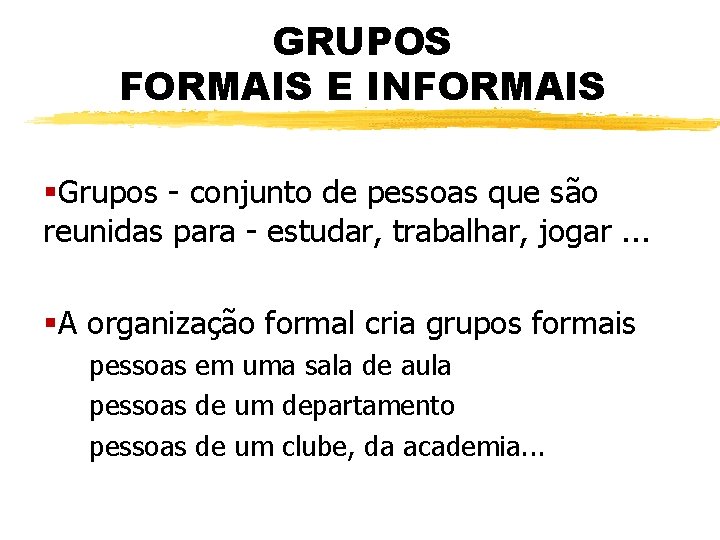 GRUPOS FORMAIS E INFORMAIS §Grupos - conjunto de pessoas que são reunidas para -