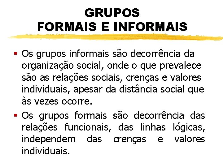 GRUPOS FORMAIS E INFORMAIS § Os grupos informais são decorrência da organização social, onde