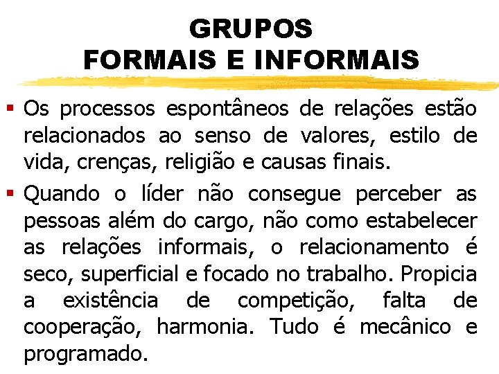 GRUPOS FORMAIS E INFORMAIS § Os processos espontâneos de relações estão relacionados ao senso