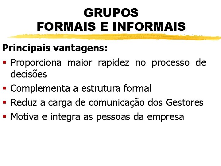 GRUPOS FORMAIS E INFORMAIS Principais vantagens: § Proporciona maior rapidez no processo de decisões