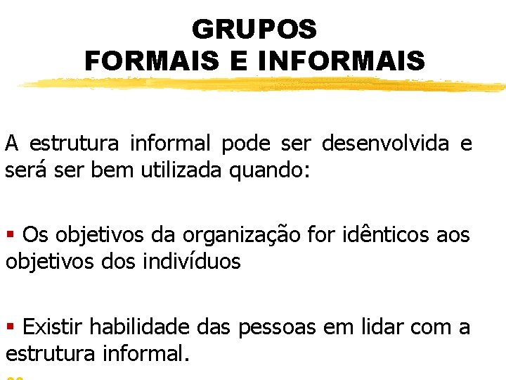 GRUPOS FORMAIS E INFORMAIS A estrutura informal pode ser desenvolvida e será ser bem