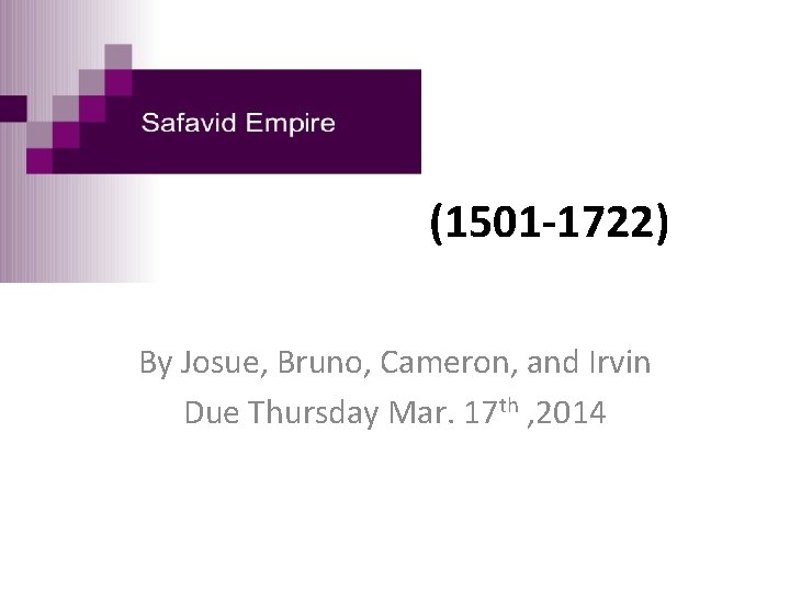 Safavid Empire (1501 -1722) By Josue, Bruno, Cameron, and Irvin Due Thursday Mar. 17