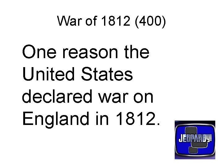 War of 1812 (400) One reason the United States declared war on England in