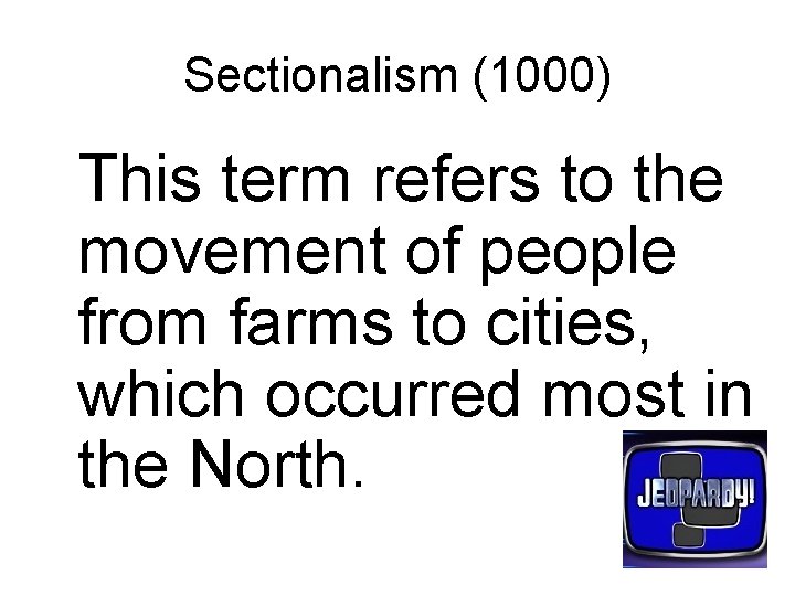 Sectionalism (1000) This term refers to the movement of people from farms to cities,