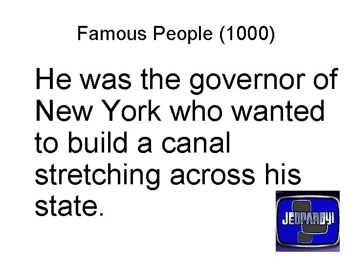 Famous People (1000) He was the governor of New York who wanted to build
