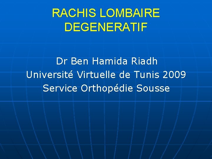 RACHIS LOMBAIRE DEGENERATIF Dr Ben Hamida Riadh Université Virtuelle de Tunis 2009 Service Orthopédie