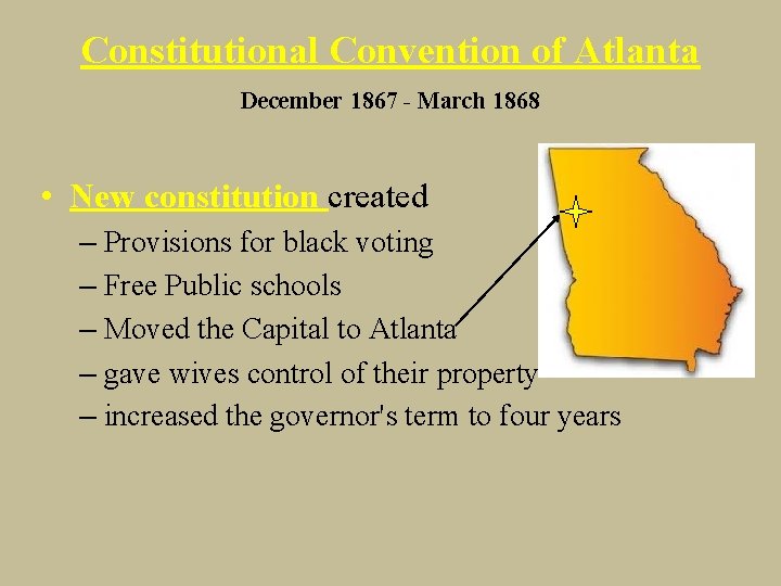 Constitutional Convention of Atlanta December 1867 - March 1868 • New constitution created –