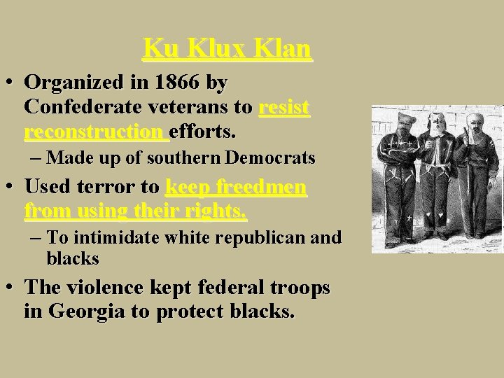 Ku Klux Klan • Organized in 1866 by Confederate veterans to resist reconstruction efforts.