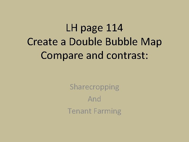 LH page 114 Create a Double Bubble Map Compare and contrast: Sharecropping And Tenant