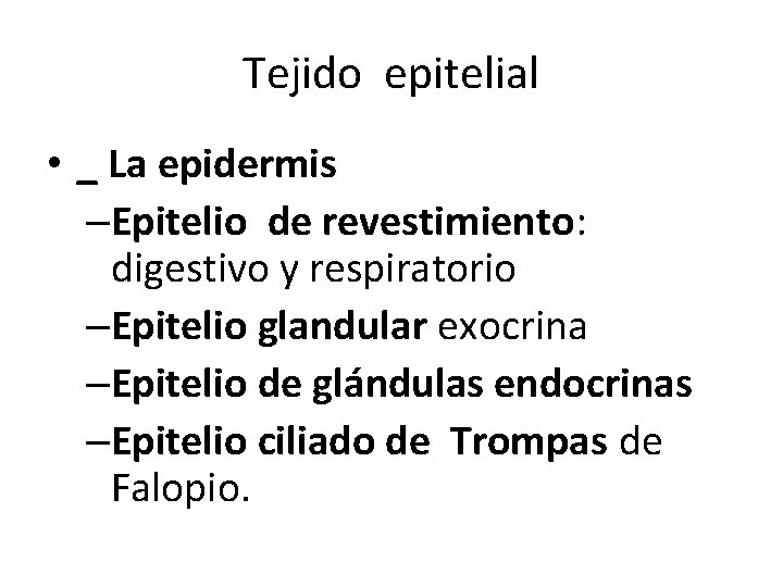 Tejido epitelial • _ La epidermis –Epitelio de revestimiento: digestivo y respiratorio –Epitelio glandular